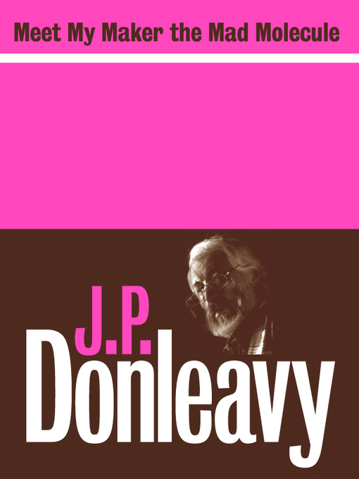 Title details for Meet My Maker the Mad Molecule by J.P. Donleavy - Available